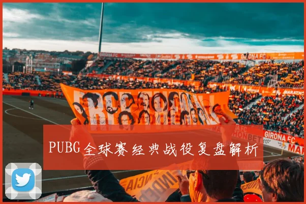 PUBG全球赛经典战役复盘解析