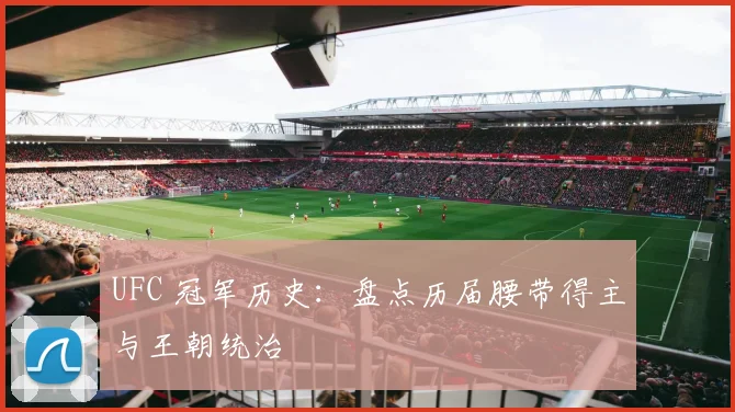 UFC 冠军历史:盘点历届腰带得主与王朝统治