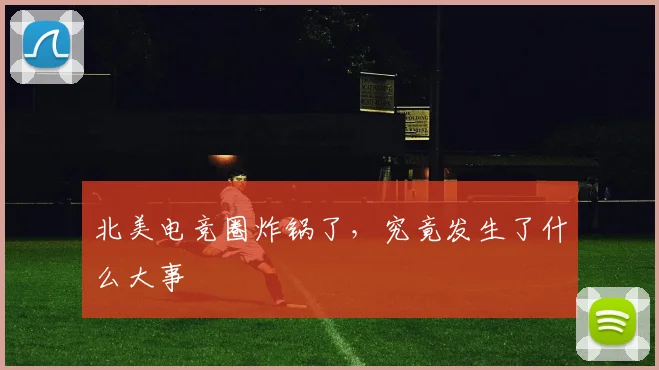 北美电竞圈炸锅了，究竟发生了什么大事