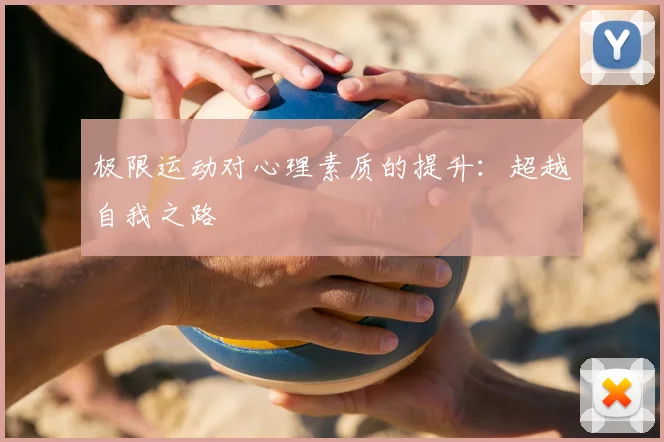 极限运动对心理素质的提升:超越自我之路