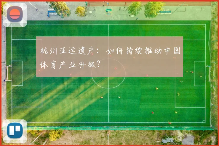 杭州亚运遗产：如何持续推动中国体育产业升级？