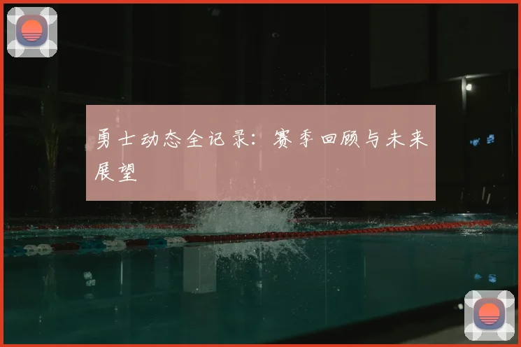 勇士动态全记录:赛季回顾与未来展望