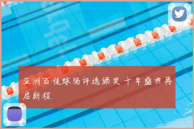 亚洲百佳球场评选颁奖 十年盛典再启新程