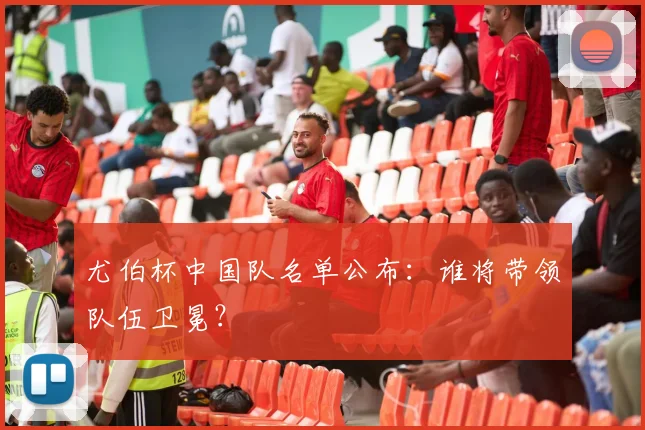 尤伯杯中国队名单公布:谁将带领队伍卫冕?