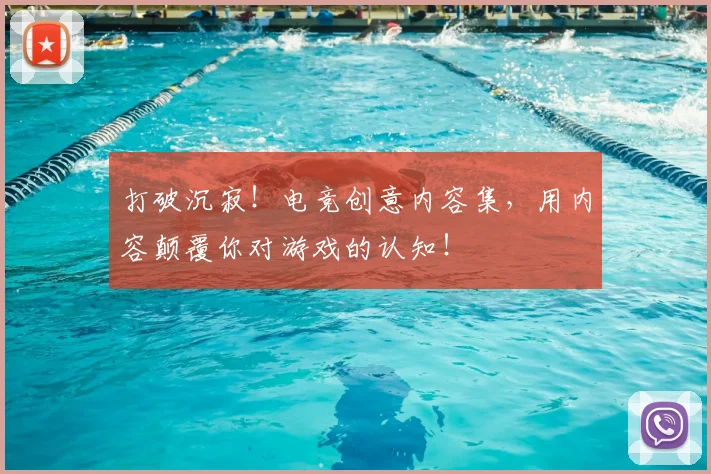 打破沉寂！电竞创意内容集，用内容颠覆你对游戏的认知！