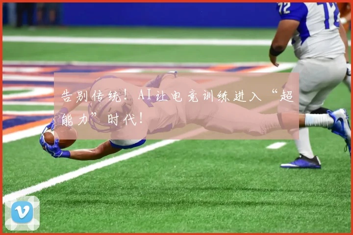 告别传统！AI让电竞训练进入“超能力”时代！