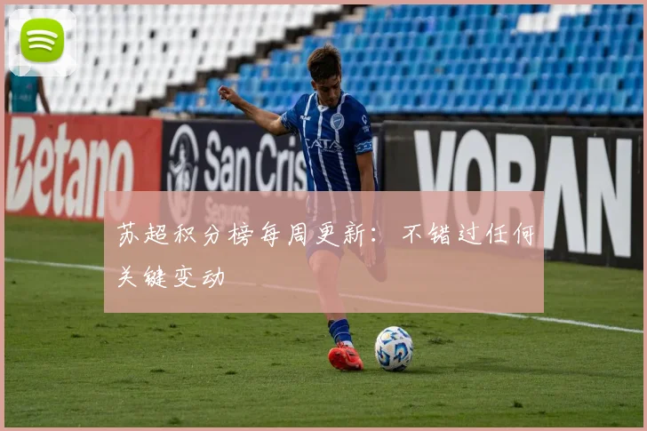 苏超积分榜每周更新：不错过任何关键变动