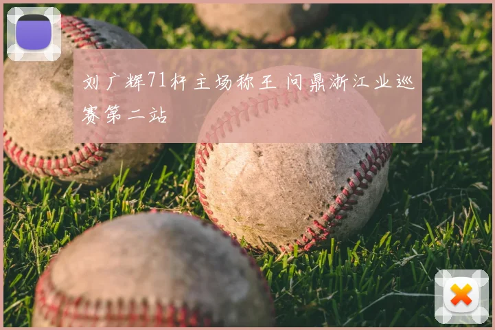 刘广辉71杆主场称王 问鼎浙江业巡赛第二站
