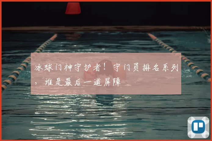 冰球门神守护者！守门员排名系列，谁是最后一道屏障