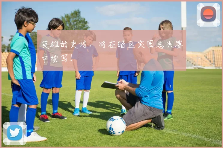 英雄的史诗，将在暗区突围总决赛中续写！